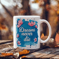 Dreams Never Die  – 11oz White Ceramic Mug